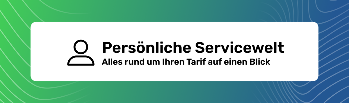Persönliche Servicewelt, alles rund um Ihren Tarif auf einen Blick.