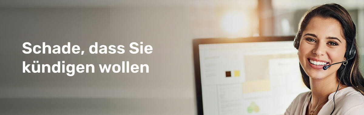 Schade, dass Sie kündigen wollen.